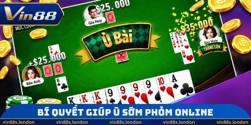 Bí quyết giúp ù sớm Phỏm Online 